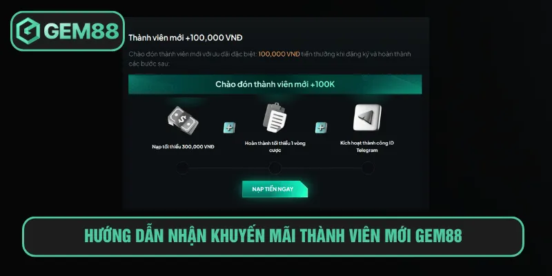 Khuyến Mãi Thành Viên Mới Gem8 Nhận Ngay 100K Với 3 Bước Hướng dẫn nhận khuyến mãi thành viên mới GEM88