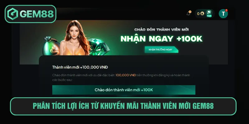 Khuyến Mãi Thành Viên Mới Gem8 Nhận Ngay 100K Với 3 Bước Phân tích lợi ích từ khuyến mãi thành viên mới GEM88