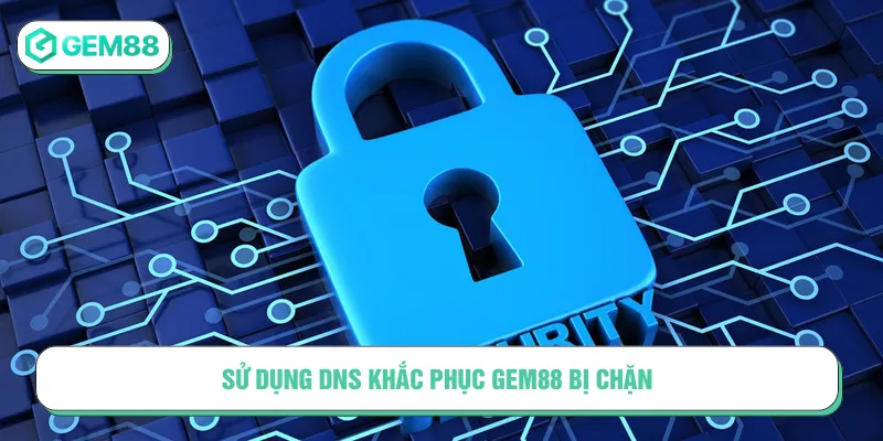 Gem88 Bị Chặn Có Thật Không? Nguyên Nhân Và Khắc Phục Biện pháp xử lý Gem88 bị chặn bằng thay đổi DNS hữu ích