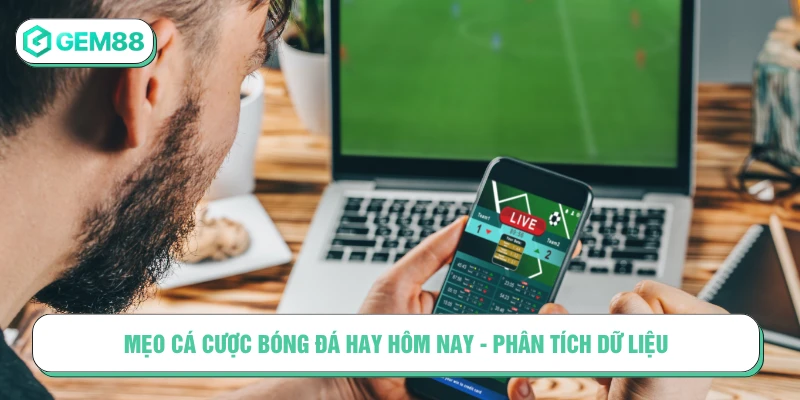 Mẹo cá cược bóng đá hay hôm nay - Phân tích dữ liệu