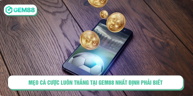 Mẹo Cá Cược Luôn Thắng Tại GEM88 Nhất Định Phải Biết mẹo cá cược luôn thắng