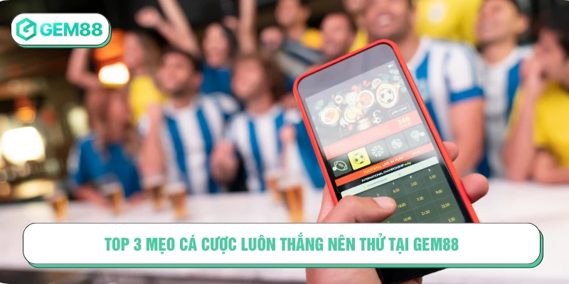 Mẹo Cá Cược Luôn Thắng Tại GEM88 Nhất Định Phải Biết Top 3 mẹo cá cược luôn thắng nên thử tại GEM88